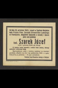 W dniu 28. września 1949 r. zmarł w Szpitalu Miejskim były Prezes Pow. Zarządu Stronnictwa Ludowego w Kwidzynie, długoletni bojownik o rozwój wsi polskiej kol. Szarek Józef rolnik [...]