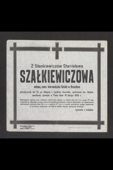 Z Stankiewiczów Stanisława Szałkiewiczowa wdowa, emer. kierowniczka Szkoły w Brzezince przeżywszy lat 75 [...] zasnęła w Panu dnia 19 lutego 1950 r. [...]