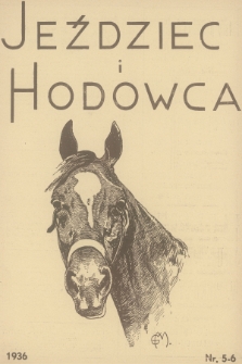 Jeździec i Hodowca : organ Tow. Zachęty do Hodowli Koni w Polsce, Tow. Hodowli Konia Arabskiego, Polskiego Związku Jeździeckiego, Naczelnej Organizacji Związków Hodowli Koni w Polsce. R.15, 1936, nr 5-6