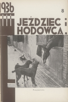 Jeździec i Hodowca : organ Tow. Zachęty do Hodowli Koni w Polsce, Tow. Hodowli Konia Arabskiego, Polskiego Związku Jeździeckiego, Naczelnej Organizacji Związków Hodowli Koni w Polsce. R.15, 1936, nr 8