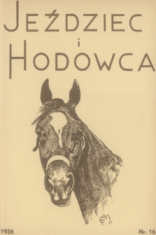 Jeździec i Hodowca : organ Tow. Zachęty do Hodowli Koni w Polsce, Tow. Hodowli Konia Arabskiego, Polskiego Związku Jeździeckiego, Naczelnej Organizacji Związków Hodowli Koni w Polsce. R.15, 1936, nr 16