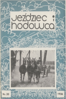 Jeździec i Hodowca : organ Tow. Zachęty do Hodowli Koni w Polsce, Tow. Hodowli Konia Arabskiego, Polskiego Związku Jeździeckiego, Naczelnej Organizacji Związków Hodowli Koni w Polsce. R.15, 1936, nr 20