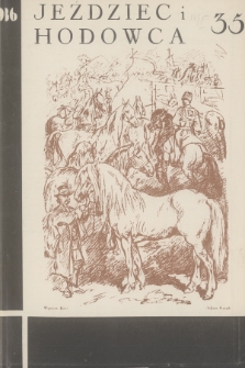 Jeździec i Hodowca : organ Tow. Zachęty do Hodowli Koni w Polsce, Tow. Hodowli Konia Arabskiego, Polskiego Związku Jeździeckiego, Naczelnej Organizacji Związków Hodowli Koni w Polsce. R.15, 1936, nr 35