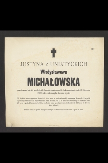 Justyna z Uniatyckich Władysławowa Michałowska [...], dnia 23 stycznia 1882 roku zakończyła doczesne życie [...]