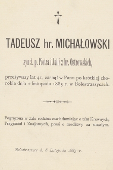 Tadeusz hr. Michałowski [...], zasnął w Panu po krótkiej chorobie dnia dnia 2 listopada 1885 r. w Bolestraszycach [...] : Bolestraszyce, d. 6 listopada 1885 r.