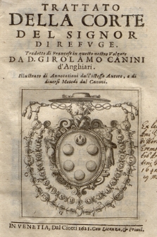 Trattato Della Corte Del Signor Di Refvge / Tradotto di Francese in questo nostro Volgare Da D. Girolamo Canini d'Anghiari ; Illustrato di Annotazioni dell'istesso Autore, e di diuersi Metodi dal Canini