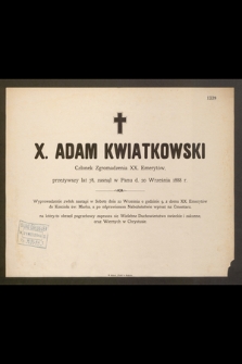 X. Adam Kwiatkowski Członek Zgromadzenia XX. Emerytów, przeżywszy lat 78, zasnął w Panu d. 20 Września 1888 r. [...]