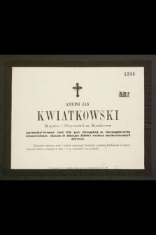 Antoni Jan Kwiatkowski Kupiec i Obywatel m. Krakowa przeżywszy lat 52 […] dnia 5 Maja 1860 roku zakończył życie [...]