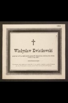 Władysław Kwiatkowski przeżywszy lat 37 […] rozstał się z tym światem w dniu 15 lutego 1880 r. […]