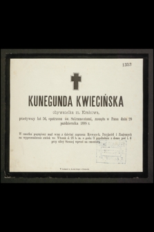 Kunegunda Kwiecińska obywatelka m. Krakowa, przeżywszy lat 56 […] zasnęła w Panu dnia 20 października 1888 r. […]