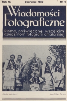 Wiadomości Fotograficzne : pismo poświęcone wszelkim dziedzinom fotografii amatorskiej. R.9, 1939, nr 6
