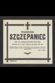 Franciszek Szczepaniec dypl. inż. metalurg, pracownik Nowej Huty przeżywszy lat 37, zasnął w Panu dnia 28 listopada 1950 roku [...]