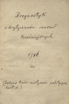 „Prognostyk O krytyczności czasów teraźniejszych 1786 : rękopis treści mistyczno-politycznej”