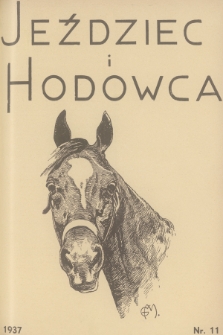 Jeździec i Hodowca : organ Tow. Zachęty do Hodowli Koni w Polsce, Tow. Hodowli Konia Arabskiego, Polskiego Związku Jeździeckiego, Naczelnej Organizacji Związków Hodowli Koni w Polsce. R.16, 1937, nr 11