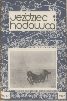 Jeździec i Hodowca : organ Tow. Zachęty do Hodowli Koni w Polsce, Tow. Hodowli Konia Arabskiego, Polskiego Związku Jeździeckiego, Naczelnej Organizacji Związków Hodowli Koni w Polsce. R.16, 1937, nr 17