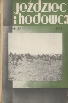 Jeździec i Hodowca : organ Tow. Zachęty do Hodowli Koni w Polsce, Tow. Hodowli Konia Arabskiego, Polskiego Związku Jeździeckiego, Naczelnej Organizacji Związków Hodowli Koni w Polsce. R.16, 1937, nr 32