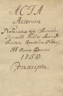 „Acta actorum notariatus Endi Stanislai Minocki public s. authoritate apostolica notarij ab a. Dni 1758 conscripta. 1773”
