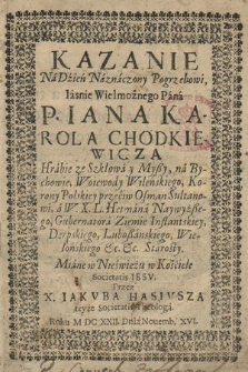 Kazanie Na Dzień Naznaczony Pogrzebowi, [...] Iana Karola Chodkiewicza [...] Woiewody Wileńskiego, Korony Polskiey przeciw Osman Sultanowi, a W. X. L. Hetmana Naywyższego, [...] : Miane w Nieświeżu w Kościele Societatis Iesv