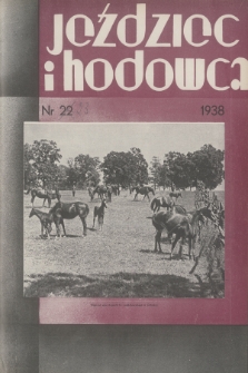 Jeździec i Hodowca : organ Tow. Zachęty do Hodowli Koni w Polsce, Tow. Hodowli Konia Arabskiego, Polskiego Związku Jeździeckiego, Naczelnej Organizacji Związków Hodowli Koni w Polsce. R.17, 1938, nr 23