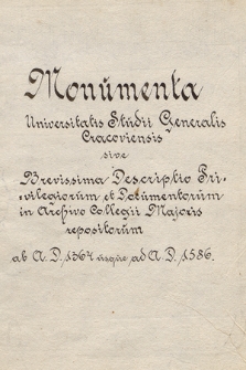 „Monumenta Universitatis Studii generalis Cracoviensis sive brevissima descriptio, privilegiorum et documentorum in archivo Collegii majoris repositorum, ab a. Dni 1364 usque ad a. Dni 1586”