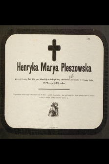 Henryka Marya Pleszowska przeżywszy lat 28, [...] zasnęła w Bogu dnia 16 Marca 1872 roku [...]