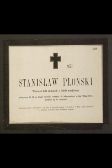 Stanisław Płoński Właściciel dóbr ziemskich z Podola rosyjskiego, przeżywszy lat 47, [...] w dniu 7 Maja 1870 r. przeniósł się do wieczności [...]
