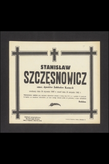 Stanisław Szczęśniewicz emer. dyrektor Zakładów Karnych urodzony dnia 20 stycznia 1866 r. zmarł dnia 16 sierpnia 1942 r. [...]