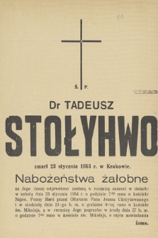 Ś. P. Dr Tadeusz Stołyhwo zmarł 23 stycznia 1953 r. w Krakowie, Nabożeństwa żałobne za Jego duszę odprawione zostaną w rocznicę śmierci [...]