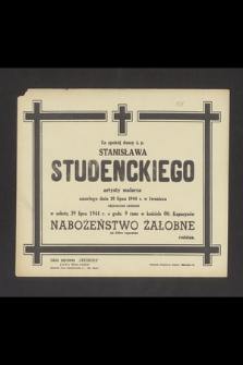 Za spokój duszy ś. p. Stanisława Studenckiego artysty malarza zmarłego dnia 20 lipca 1944 r. w Iwoniczu [...]