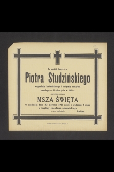 Za spokój duszy ś. p. Piotra Studzińskiego organisty katedralnego i artysty muzyka zmarłego w 43 roku życia w 1869 r. [...]