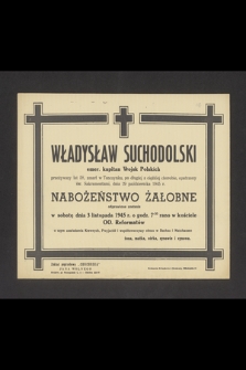 Władysław Suchodolski emer. kapitan Wojsk Polskich przeżywszy lat 58 zmarł w Tenczynku [...] dnia 29 października 1945 r. [...]