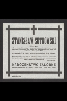 Stanisław Sutkowski Profesor gimn. b. Dyrektor Gimnazjum Ogólnokształcącego w Rawiczu, członek Miejskiej Rady Narodowej w Wieliczce i Powiatowej Rady Narodowej w Krakowie, Profesor Państw. Gimnazjum i Liceum Handlowego w Wieliczce, Prezes honorowy Stron. Demokrat. Koła w Wieliczce, obywatel m. Wieliczki przeżywszy lat 74 [...] zasnął w Panu 28 czerwca 1949 r. [...] w kościele paraf. w Wieliczce