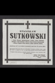 Ś. P. Stanisław Sutkowski b. Dyrektor Gimnazjum Ogólnokształcącego w Rawiczu, Profesor Państwowego Gimnazjum i Liceum Handlowego w Wieliczce, Prezes Stronnictwa Demokratycznego w Wieliczce, Prezes Stronnictwa Demokratycznego w Wieliczce, długoletni działacz społeczny i wybitny wychowawca młodzieży przeżywszy lat 74 [...] zamarł dnia 28 czerwca 1949 r. [...]