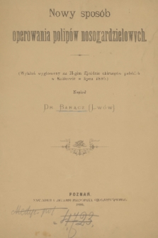 Nowy sposób operowania polipów nosogardzielowych : (wykład wygłoszony na II-gim Zjeździe chirurgów polskich w Krakowie w lipcu 1890)