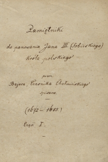 Pamiętniki do panowania Jana III Sobieskiego, króla polskiego przez Bajera, cześnika chełmińskiego, spisane 1672-1685. Cz. 1