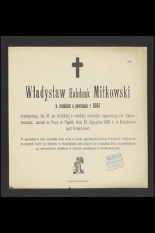 Władysław Habdank Miłkowski, b. rotmistrz z powstania r. 1863 [...], zasnął w Panu w piątek dnia 10 stycznia 1890 r. w Bosutowie pod Krakowem [...]