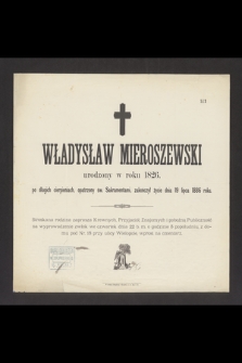 Władysław Mieroszewski urodzony w roku 1826 [...], zakończył życie dnia 19 lipca 1886 roku [...]