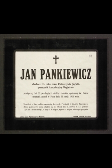 Jan Pankiewicz, słuchacz III. roku praw Uniwersytetu Jagiell. [...] przeżywszy lat 22 [...] zasnął w Panu dnia 31. maja 1914 roku