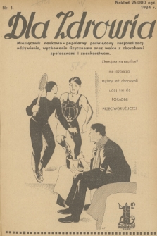 Dla Zdrowia : miesięcznik naukowo-popularny poświęcony racjonalizacji odżywiania, wychowaniu fizycznemu oraz walce z chorobami społecznymi i znachorstwem. [R.1], 1934, nr 1