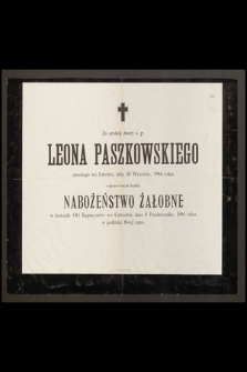 Za spokój duszy ś. p. Leona Paszkowskiego, zmarłego we Lwowie dnia 26 Września 1904 roku odprawionem będzie Nabożeństwo Żałobne [...] 6 Października 1904 [...]
