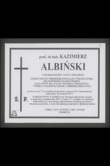 Prof. dr hab. Kazimierz Albiński najukochańszy tatuś i dziadziuś emerytowany profesor zwyczajny Politechniki Krakowskiej i Warszawskiej, zasłużony dla nauki polskiej i światowej, twórca naukowej szkoły obróbki erozyjnej przeżywszy lat 77 [...] zmarł dnia 26 września 1997 r.