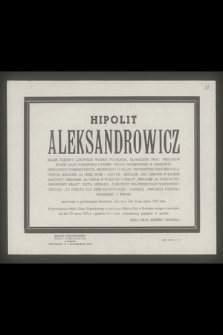Hipolit Aleksandrowicz major rezerwy Ludowego Wojska Polskiego [...] zmarł nagle w pięćdziesiątym dziewiątym roku życia dnia 21 marca 1972 roku