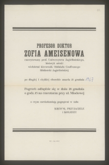 Profesor doktor Zofia Ameisenowa emerytowany prof. Uniwersytetu Jagiellońskiego, historyk sztuki, wieloletni kierownik Oddziału Graficznego Biblioteki Jagiellońskiej [...] zmarła 25 grudnia 1967 r.