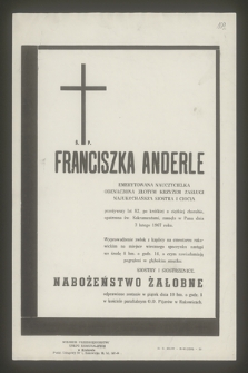 Ś. P. Franciszka Anderle emerytowana nauczycielka odznaczona Złotym Krzyżem Zasługi, najukochańsza siostra i ciocia przeżywszy lat 82 [...] zasnęła w Panu dnia 3 lutego 1967 roku