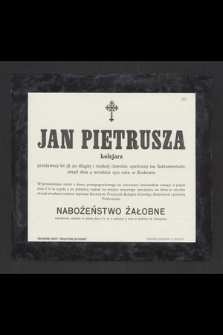 Jan Pietrusza, kolejarz, przeżywszy lat 58 [...] zmarł dnia 4 września 1912 roku w Krakowie