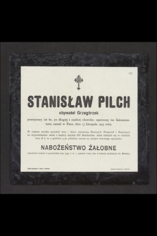 Stanisław Pilch [...] przeżywszy lat 60 [...] zasnął w Panu dnia 13 listopada 1913 roku