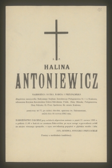 Ś. P. Halina Antoniewicz najdroższa matka, babcia i przyjaciółka długoletnia nauczycielka Medycznego Studium Zawodowego Pielęgniarstwa Nr 1 w Krakowie [...] zmarła dnia 16 czerwca 1985 roku