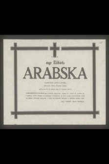 Ś. P. mgr Elżbieta Arabska najdroższa żona i siostra odznaczona Złotym Krzyżem Zasługi, przeżywszy lat 52, zmarła nagle 17 września 1985 r.