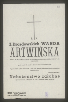 Ś. P. z Drozdowskich Wanda Artwińska wdowa po Prof. dr Eugeniuszu Artwińskim, dyr. Kliniki Neurologicznej U.J.K. we Lwowie przeżywszy lat 83, zmarła w Krakowie dnia 23 sierpnia 1974 roku