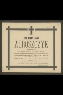 Ś. P. Stanisław Atroszczyk major rezerwy WP [...] zmarł w Krakowie, dnia 3. XII. 1982 roku, przeżywszy lat 63